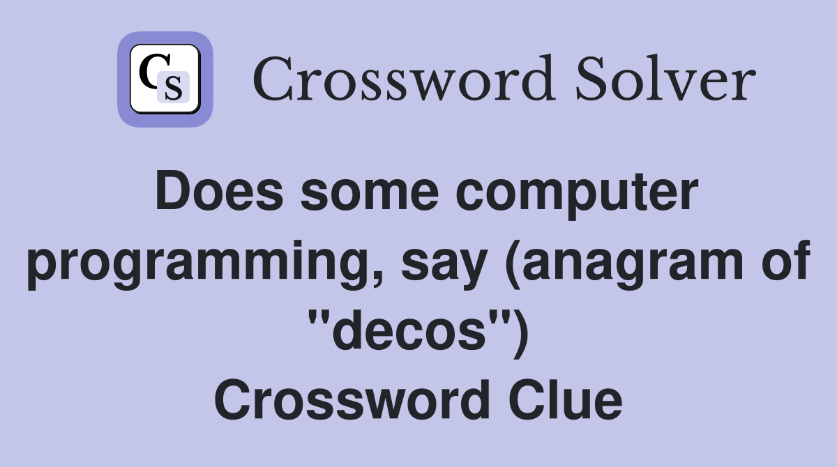 Does some computer programming, say (anagram of "decos") Crossword Clue Answers Crossword Solver